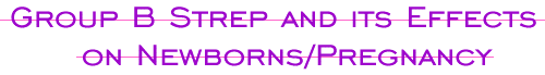 Group B Strep and its Effects on Newborns/Pregnancy